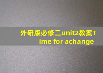 外研版必修二unit2教案Time for achange